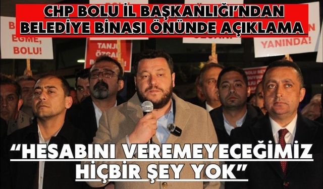 CHP Bolu İl Başkanlığı’ndan belediye binası önünde açıklama “HESABINI VEREMEYECEĞİMİZ HİÇBİR ŞEY YOK”