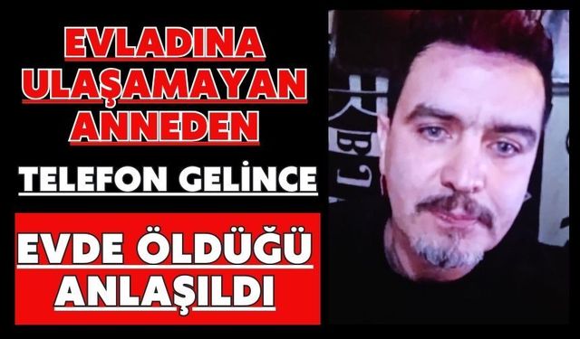 Evladına ulaşamayan anneden telefon gelince evde öldüğü anlaşıldı