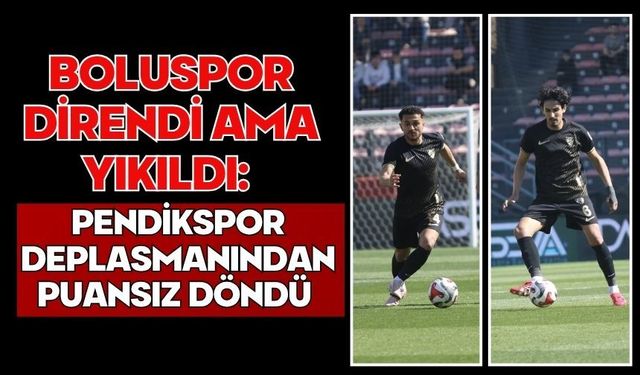 Boluspor Direndi Ama Yıkıldı: Pendikspor Deplasmanından Puansız Döndü