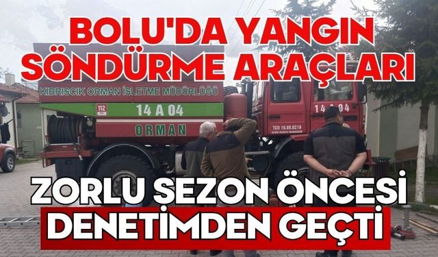 Bolu'da yangın söndürme araçları zorlu sezon öncesi denetimden geçti