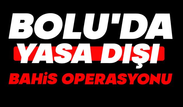 Bolu'da yasa dışı bahis operasyonu