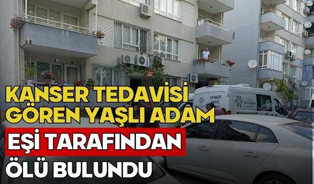 Kanser tedavisi gören yaşlı adam eşi tarafından ölü bulundu