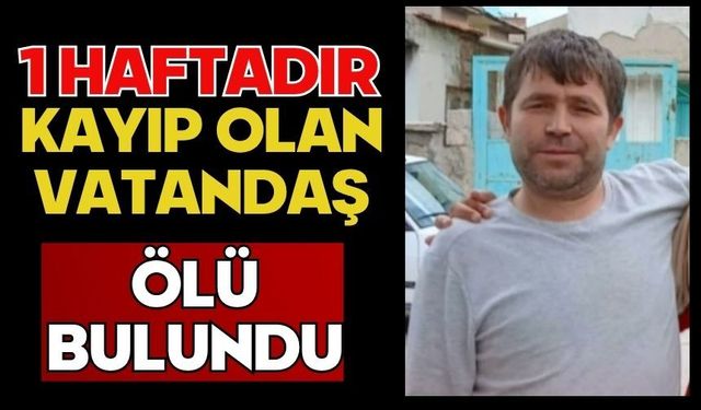 1 haftadır kayıp olan vatandaş ölü bulundu