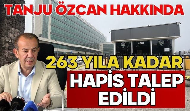 Tanju Özcan hakkında 263 yıla kadar hapis talep edildi