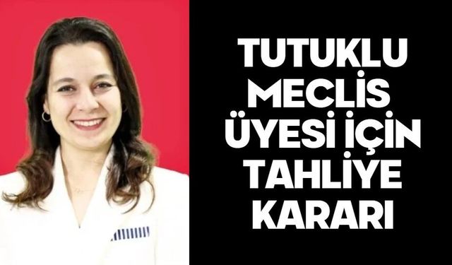 Tutuklu Meclis Üyesi İçin Tahliye Kararı