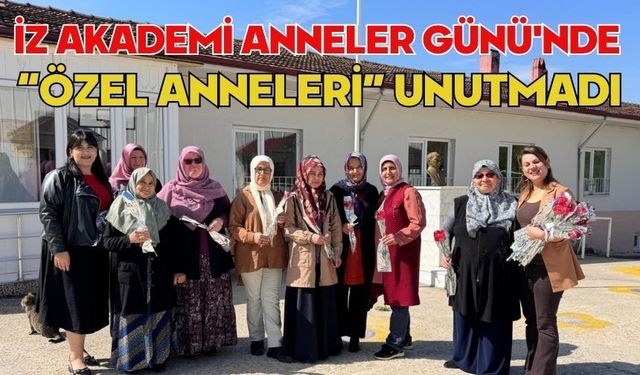 İZ AKADEMİ ANNELER GÜNÜ'NDE “ÖZEL ANNELERİ” UNUTMADI