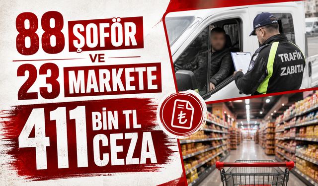 88 şoför ve 23 markete 411 bin TL ceza