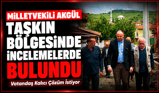 Akgül Taşkın Bölgesinde Vatandaşları Dinledi: "Kalıcı Çözüm Şart"