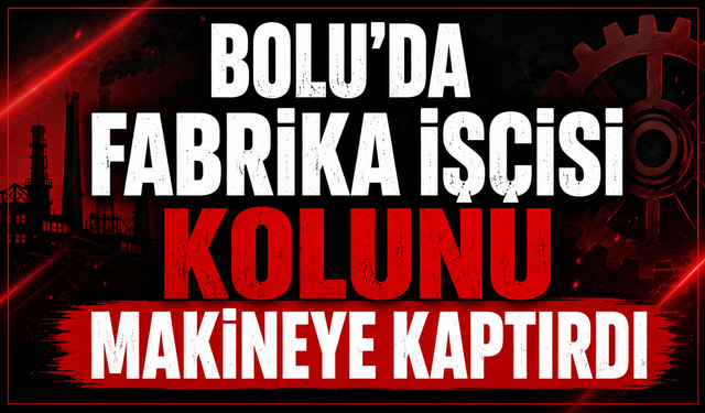 Bolu'da fabrika işçisi kolunu makineye kaptırdı