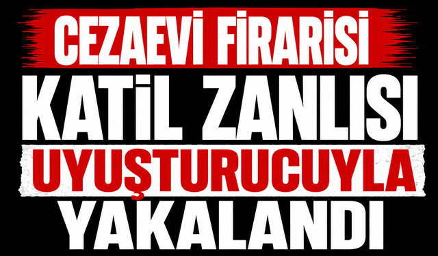 Cezaevi firarisi katil zanlısı uyuşturucuyla yakalandı
