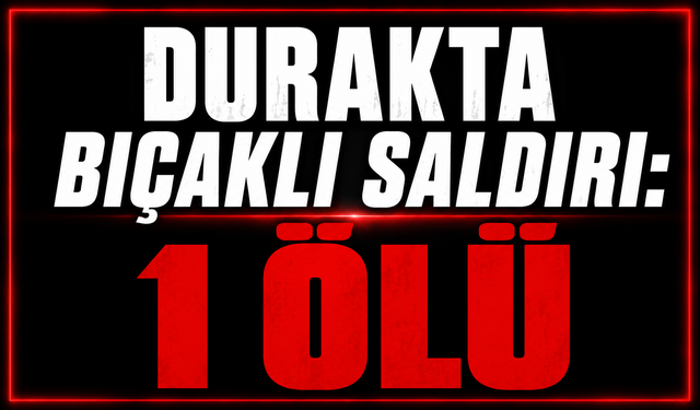 Durakta bıçaklı saldırı: 1 ölü