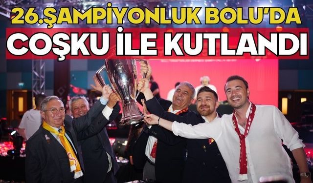 26.ŞAMPİYONLUK BOLU'DA COŞKU İLE KUTLANDI
