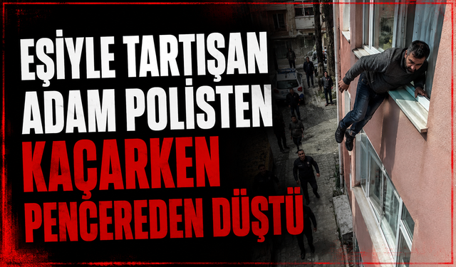 Eşiyle tartışan adam polisten kaçarken pencereden düştü