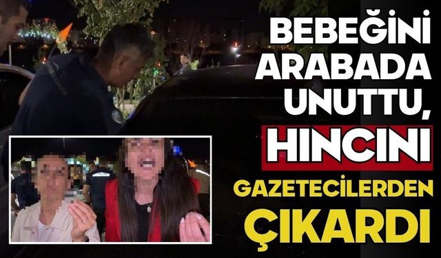 Bebeğini arabada unuttu, hıncını gazetecilerden çıkardı