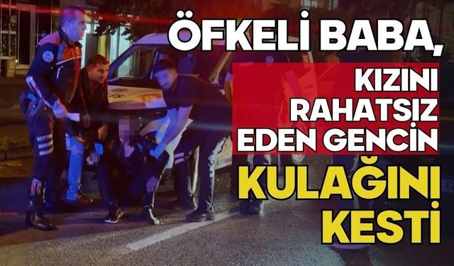 Öfkeli baba, kızını rahatsız eden gencin kulağını kesti