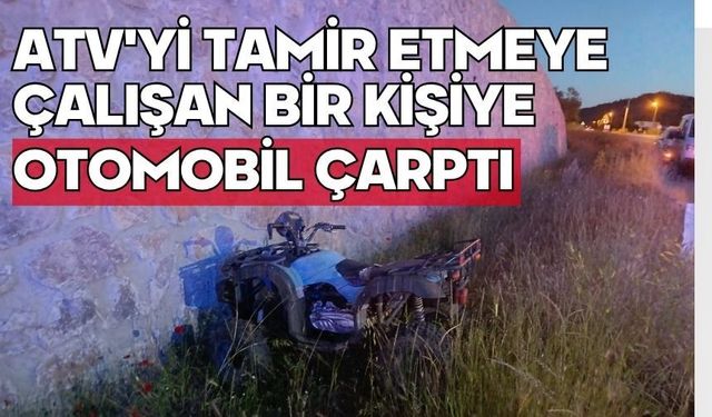 ATV'yi tamir etmeye çalışan bir kişiye otomobil çarptı