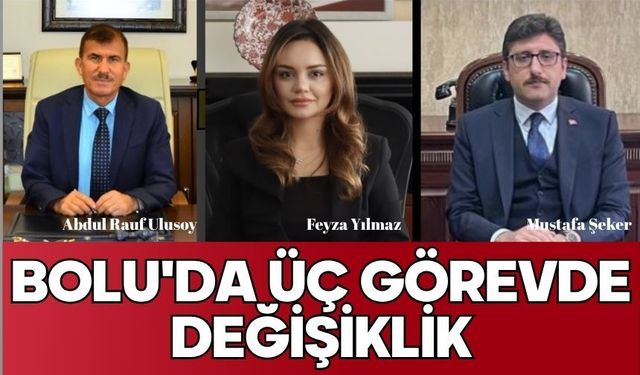 Bolu'da üç  görevde değişiklik