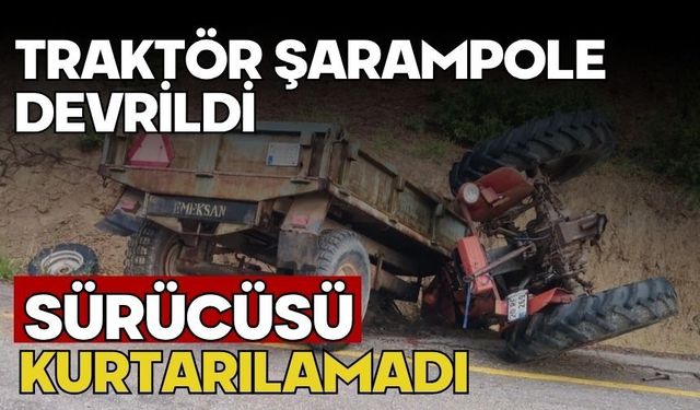 Traktör şarampole devrildi sürücüsü kurtarılamadı