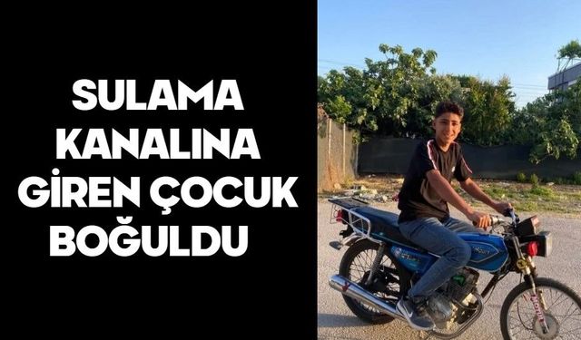 Sulama kanalına giren çocuk boğuldu