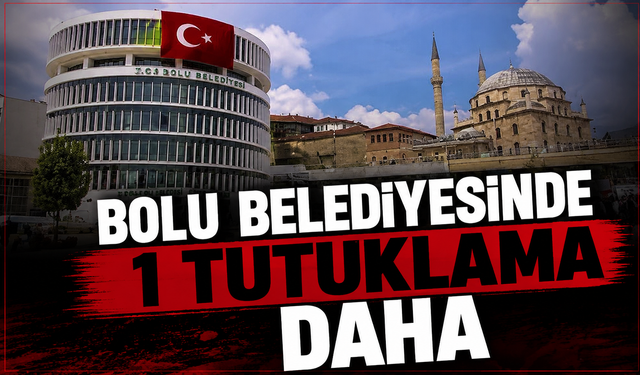 Bolu belediyesinde 1 tutuklama daha çıktı