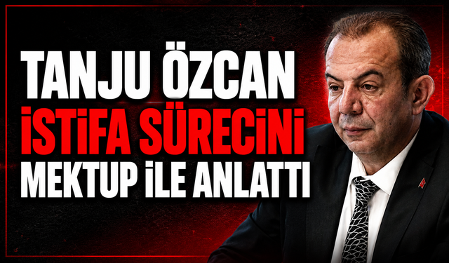 TANJU ÖZCAN İSTİFA SÜRECİNİ MEKTUP İLE ANLATTI