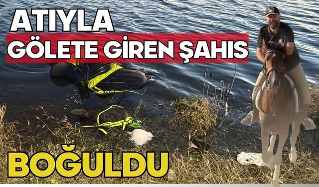 Atıyla gölete giren şahıs boğuldu