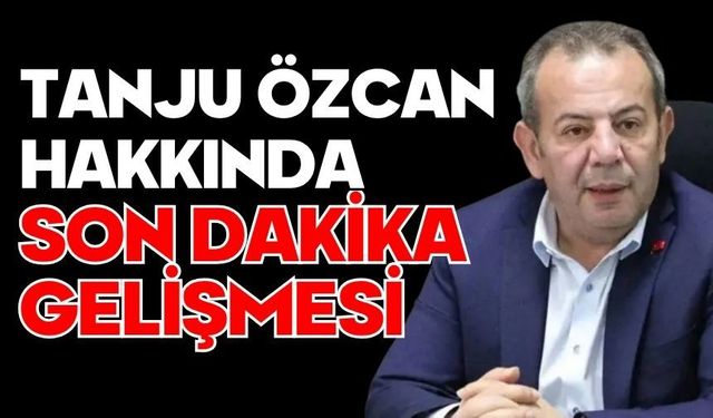 Tanju Özcan hakkında son dakika gelişmesi