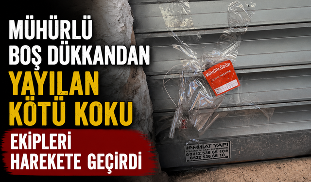 Mühürlü boş dükkandan yayılan kötü koku ekipleri harekete geçirdi