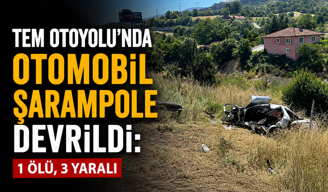 TEM Otoyolu’nda otomobil şarampole devrildi: 1 kişi hayatını kaybetti, 3 yaralı