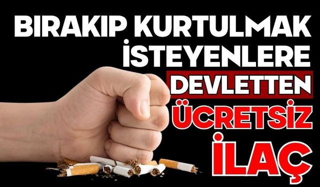 Bırakıp kurtulmak isteyenlere devletten ücretsiz ilaç