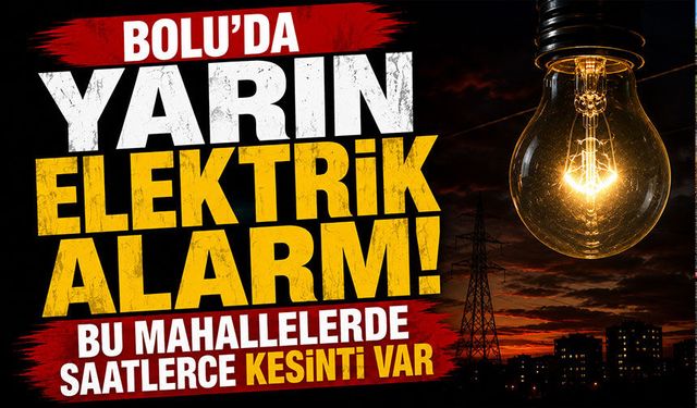 Bolu'da Yarın Elektrik Alarmı! Bu Mahallelerde Saatlerce Kesinti Var