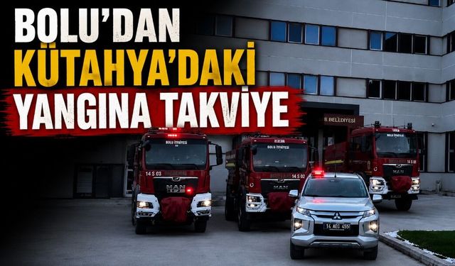 BOLU'DAN KÜTAHYA'DAKİ YANGINA TAKVİYE