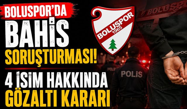 Boluspor’da Bahis Soruşturması: 4 İsim Hakkında Gözaltı Kararı