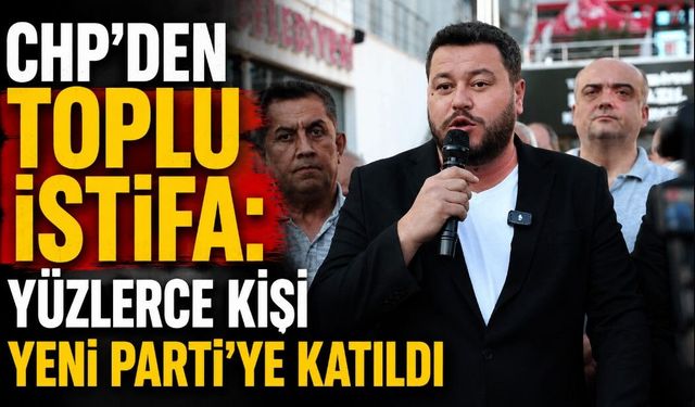 CHP’den toplu istifa: Yüzlerce kişi Yeni Parti’ye katıldı