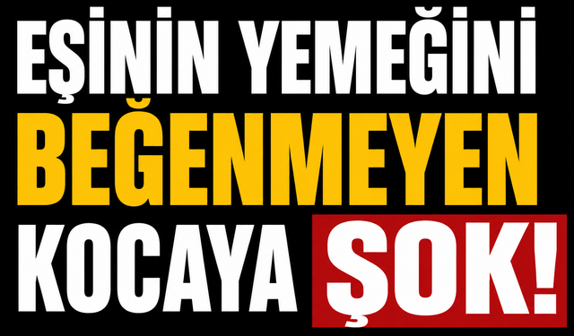 Eşinin yemeğini beğenmeyen kocaya şok