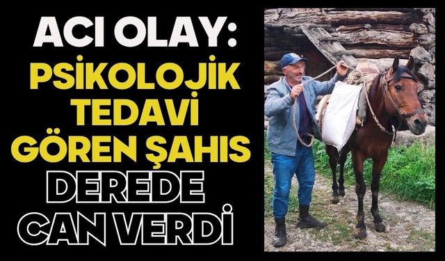 Acı olay: Psikolojik tedavi gören şahıs derede can verdi