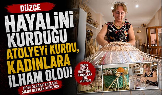 Hayalini kurduğu atölyeyi kurdu, kadınlara ilham oldu