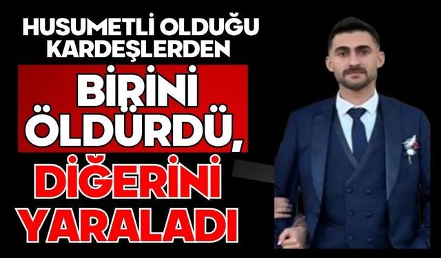 Husumetli olduğu kardeşlerden birini öldürdü, diğerini yaraladı