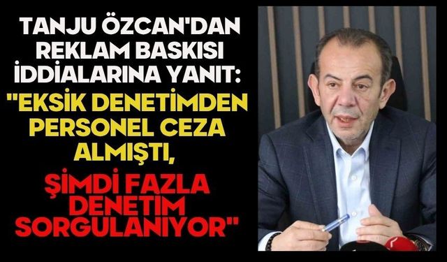 Tanju Özcan'dan reklam baskısı iddialarına yanıt: "Müfettişler yapılan işlemlerin kanuna uygun olduğunu belirtmiştir"