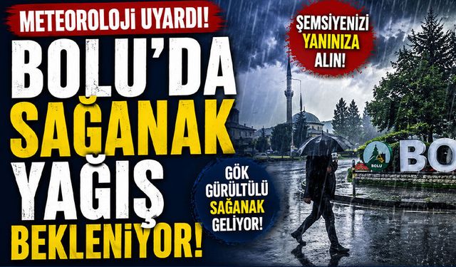 Meteoroloji Uyardı! Bolu'da Sağanak Yağış Bekleniyor