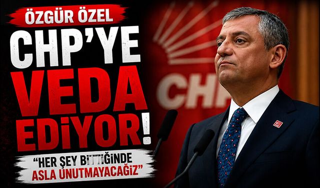 Özgür Özel CHP'ye veda ediyor!