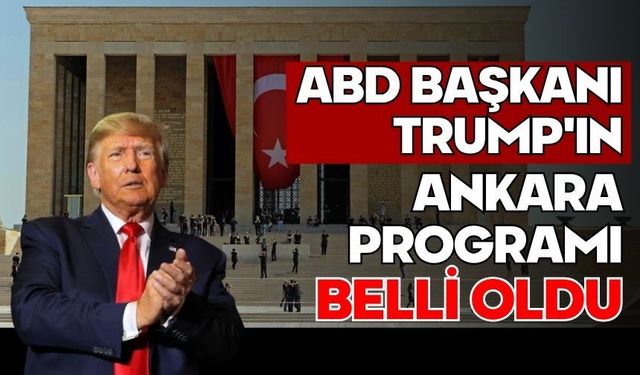 ABD Başkanı Trump'ın Ankara programı belli oldu