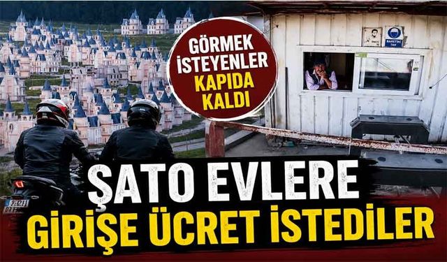 ŞATO EVLERE GİRİŞ ARTIK ÜCRETLİ
