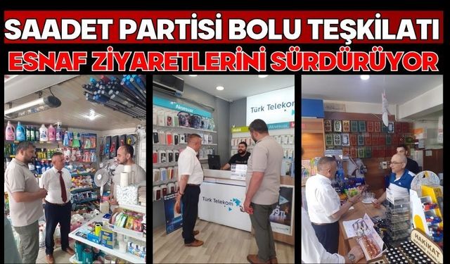 SAADET PARTİSİ BOLU TEŞKİLATI ESNAF ZİYARETLERİNİ SÜRDÜRÜYOR