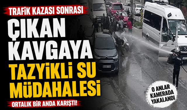 Trafik kazası sonrası çıkan kavgaya tazyikli su müdahalesi