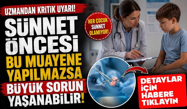 Uzmandan Kritik Uyarı! Sünnet Öncesi Bu Muayene Yapılmazsa Büyük Sorun Yaşanabilir