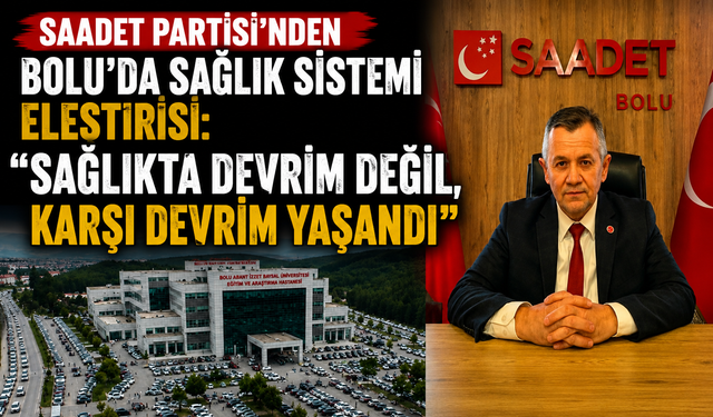 Saadet Partisi’nden Bolu’da sağlık sistemi eleştirisi: “Sağlıkta devrim değil, karşı devrim yaşandı”