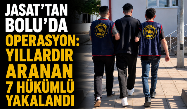 JASAT’tan Bolu’da operasyon: Yıllardır aranan 7 hükümlü yakalandı