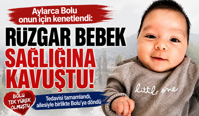 Aylarca Bolu onun için kenetlendi: Rüzgar bebek sağlığına kavuştu