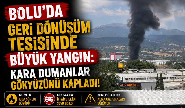 Bolu’da Geri Dönüşüm Tesisinde Büyük Yangın: Kara Dumanlar Gökyüzünü Kapladı!